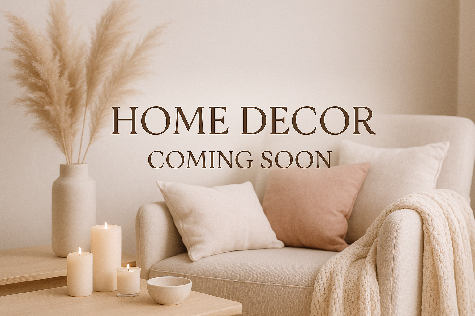 Home Decor Coming Soon    .......(cosy, relaxing and harmony vibe)